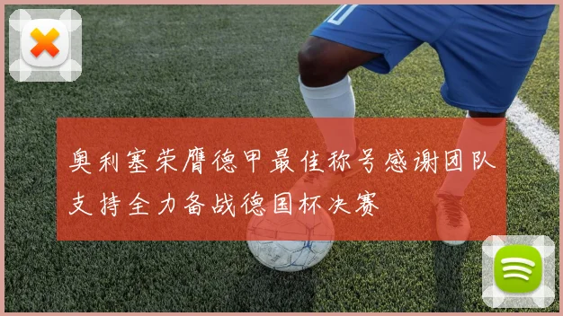 奥利塞荣膺德甲最佳称号感谢团队支持全力备战德国杯决赛