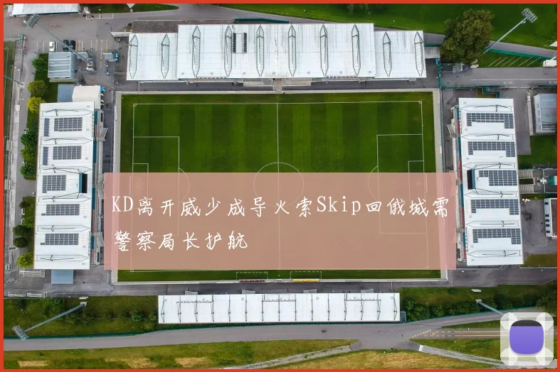KD离开威少成导火索Skip回俄城需警察局长护航