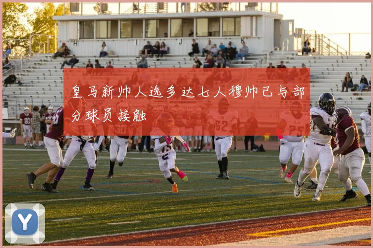 皇马新帅人选多达七人穆帅已与部分球员接触